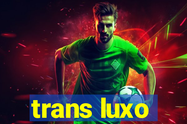 trans luxo